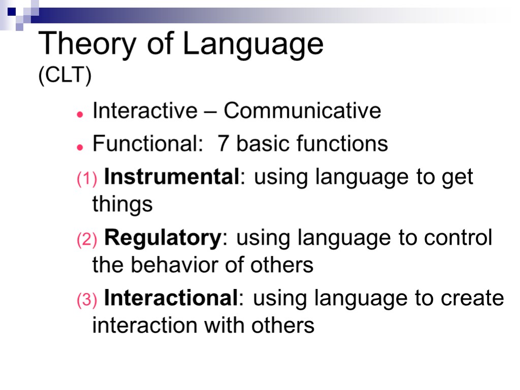 Theory of Language (CLT) Interactive – Communicative Functional: 7 basic functions Instrumental: using language